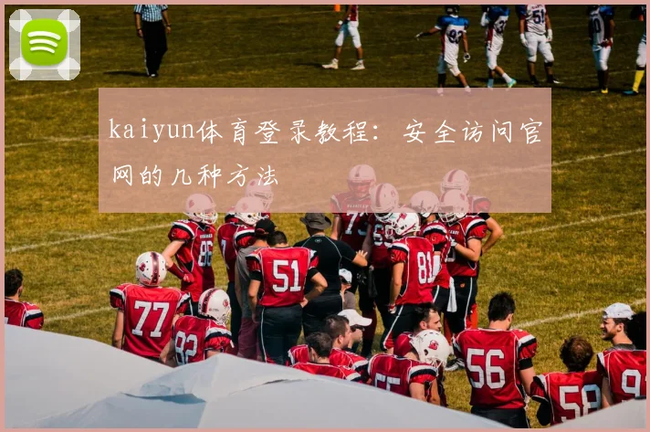 kaiyun体育登录教程：安全访问官网的几种方法